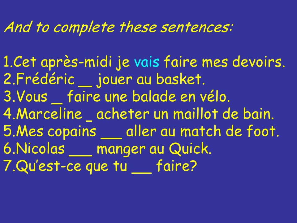 And to complete these sentences: 1.Cet après-midi je vais faire mes devoirs.