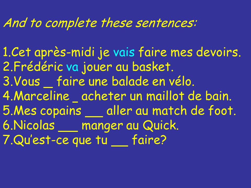 And to complete these sentences: 1.Cet après-midi je vais faire mes devoirs.