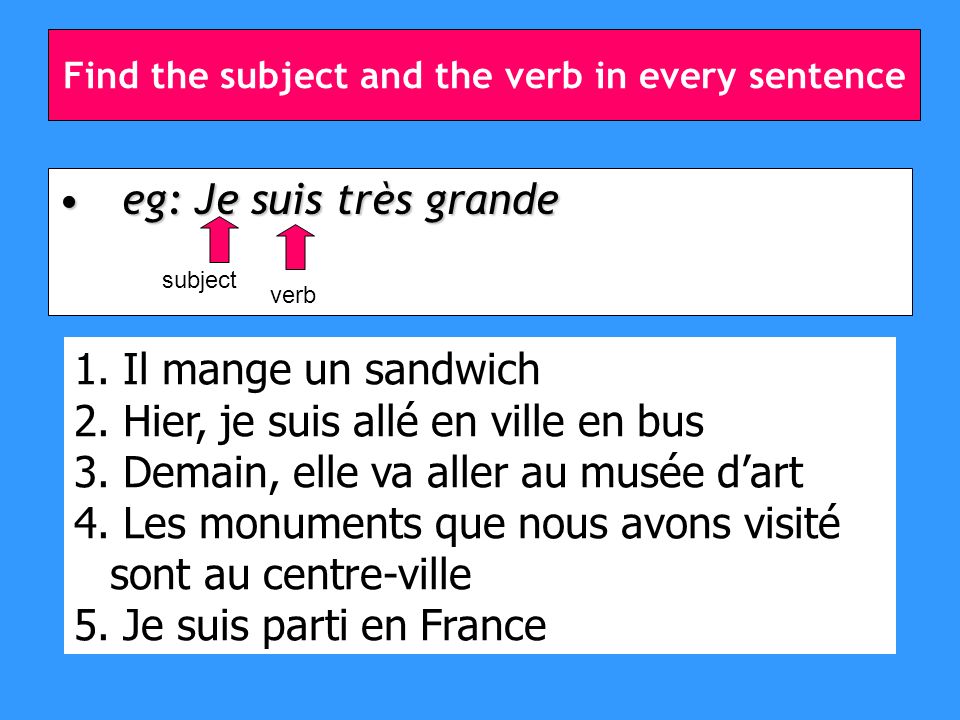 Find the subject and the verb in every sentence eg: Je suis très grandeeg: Je suis très grande subject verb 1.
