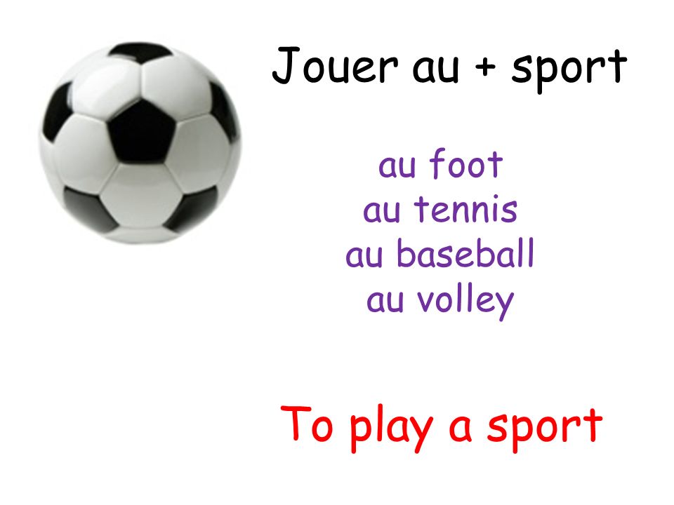 Jouer au + sport To play a sport au foot au tennis au baseball au volley