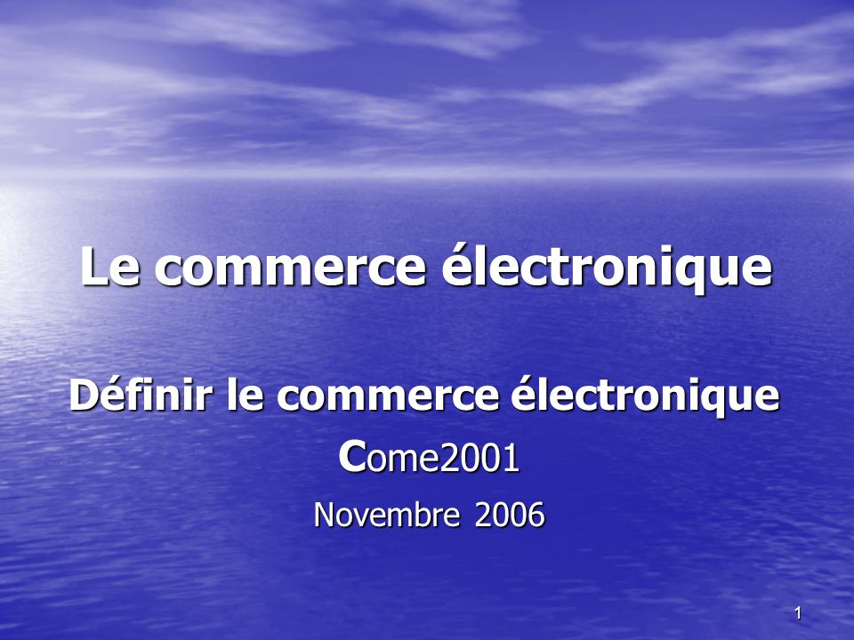 1 Le commerce électronique Définir le commerce électronique C ome2001 C ome2001 Novembre 2006 Novembre 2006