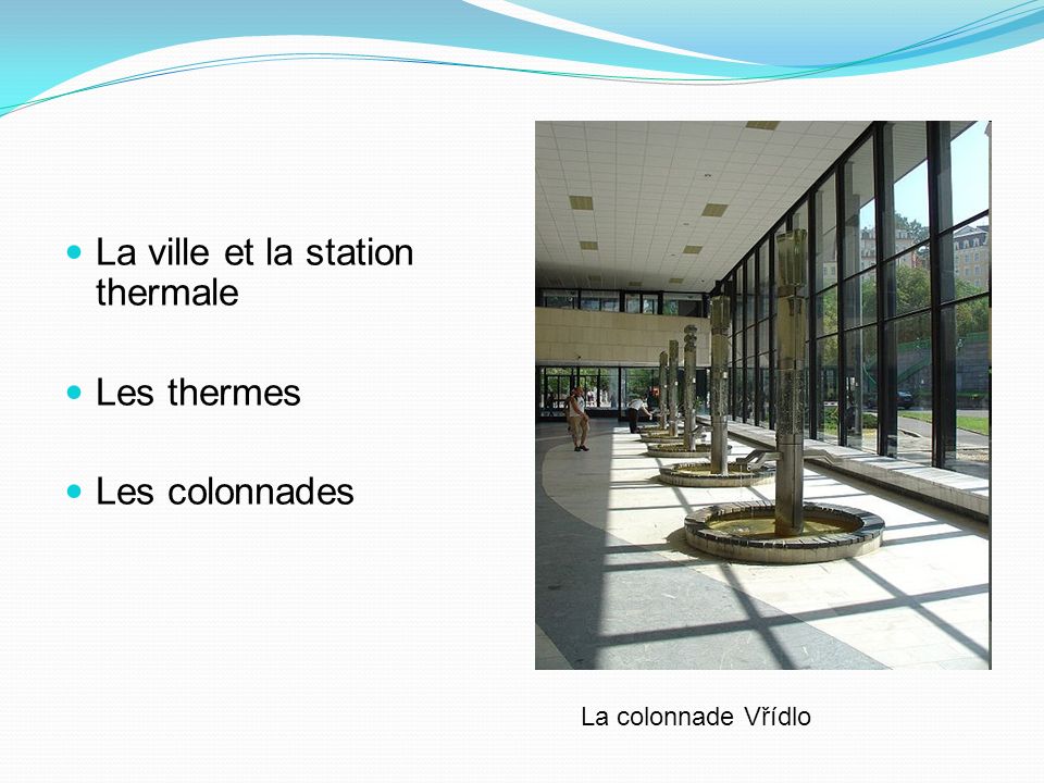 La ville et la station thermale Les thermes Les colonnades La colonnade Vřídlo