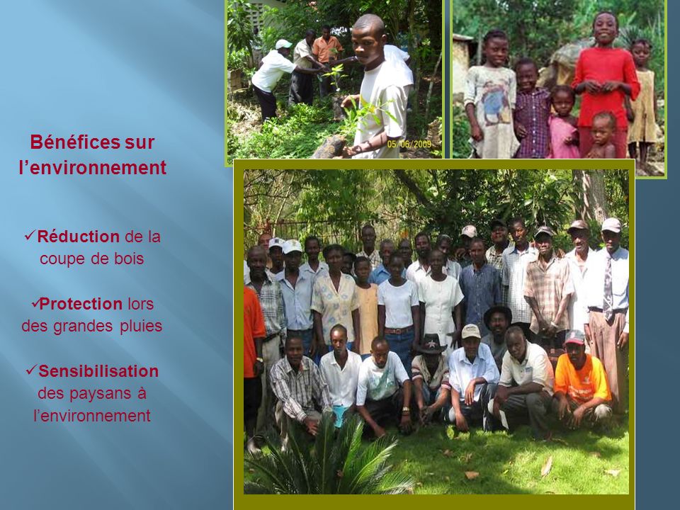 Insérer photo ici Bénéfices sur lenvironnement Réduction de la coupe de bois Protection lors des grandes pluies Sensibilisation des paysans à lenvironnement
