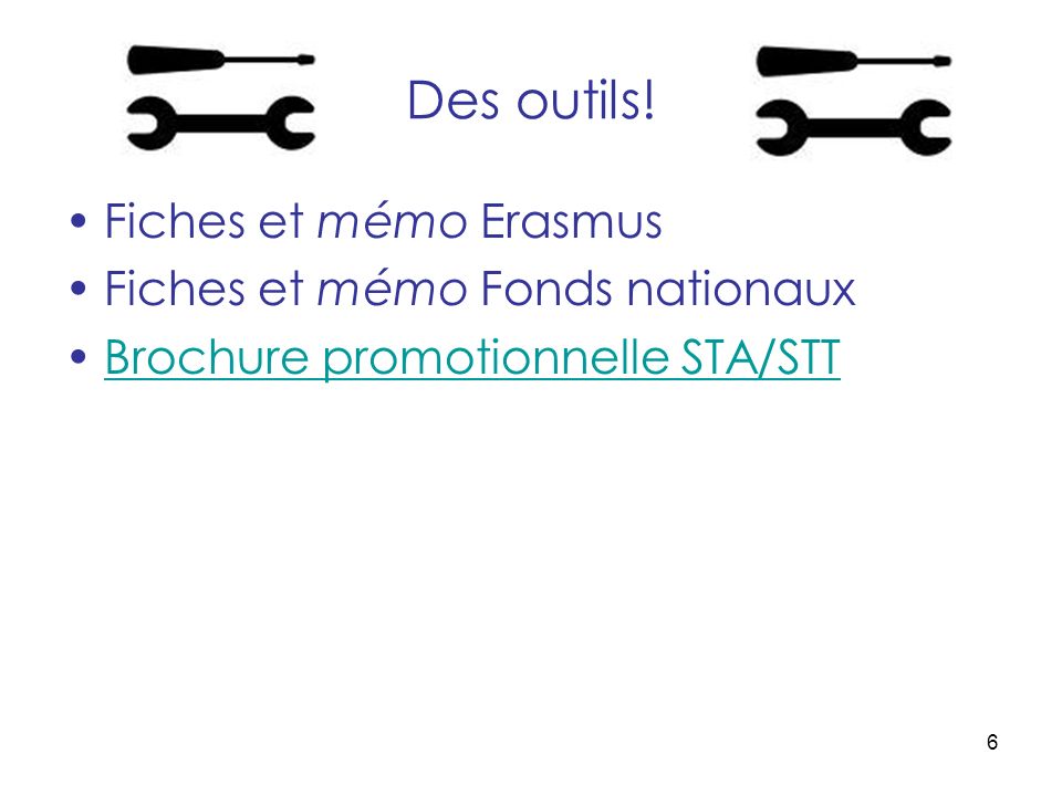 6 Des outils! Fiches et mémo Erasmus Fiches et mémo Fonds nationaux Brochure promotionnelle STA/STT