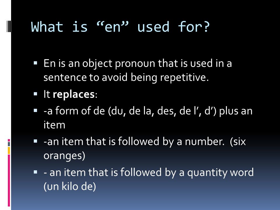 What is en used for. En is an object pronoun that is used in a sentence to avoid being repetitive.