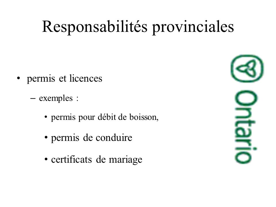 permis et licences –exemples : permis pour débit de boisson, permis de conduire certificats de mariage Responsabilités provinciales