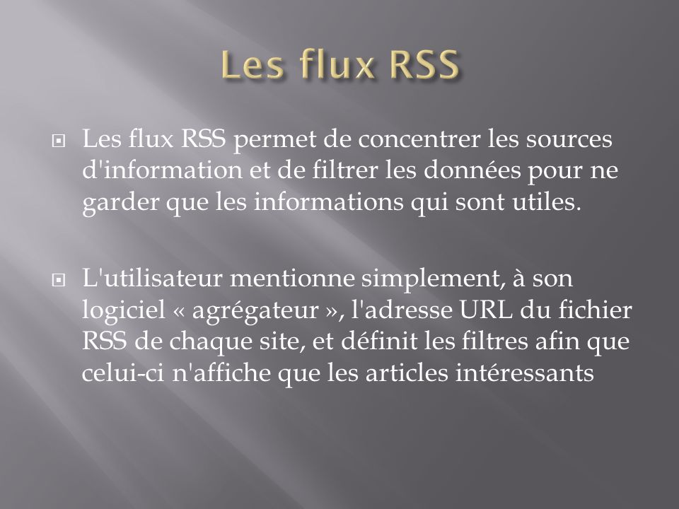 Les flux RSS permet de concentrer les sources d information et de filtrer les données pour ne garder que les informations qui sont utiles.