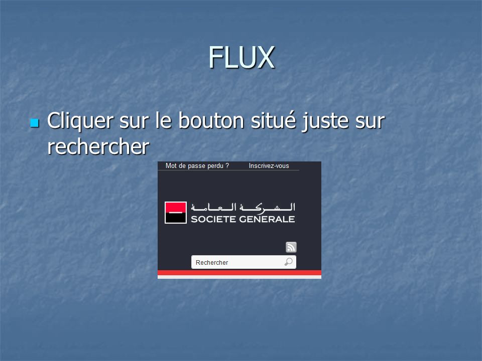 FLUX Cliquer sur le bouton situé juste sur rechercher Cliquer sur le bouton situé juste sur rechercher