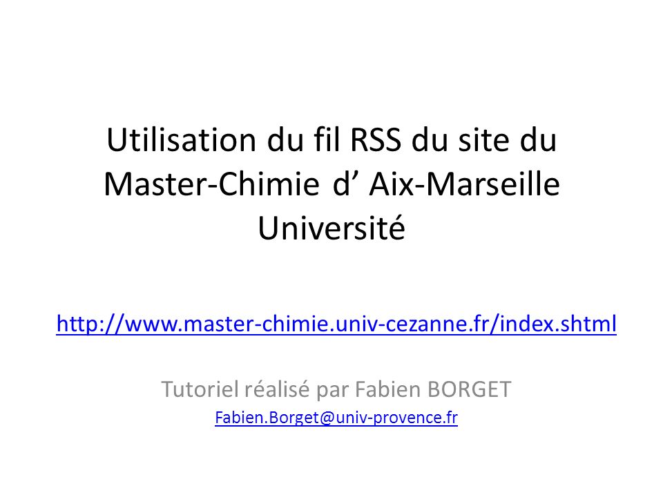 Utilisation du fil RSS du site du Master-Chimie d Aix-Marseille Université   Tutoriel réalisé par Fabien BORGET