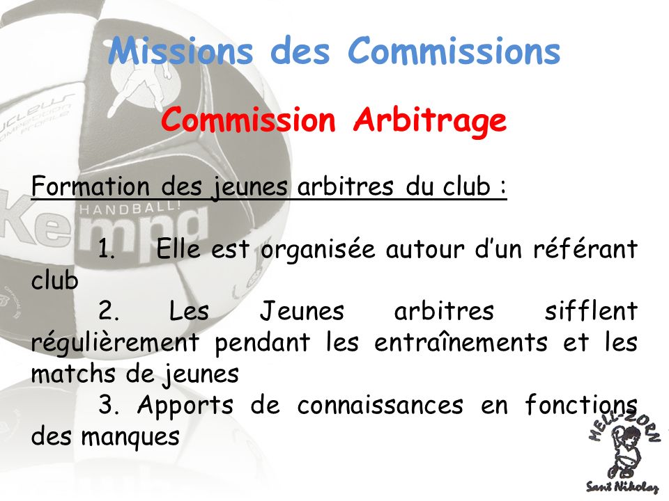 Missions des Commissions Commission Arbitrage Formation des jeunes arbitres du club : 1.