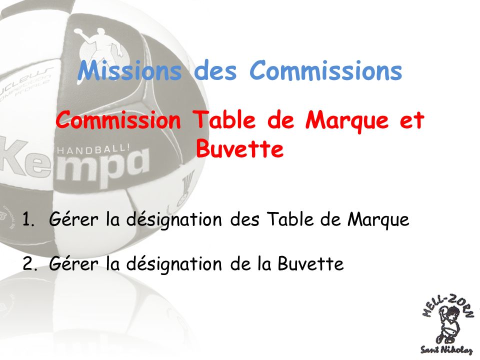 Missions des Commissions Commission Table de Marque et Buvette 1.Gérer la désignation des Table de Marque 2.Gérer la désignation de la Buvette