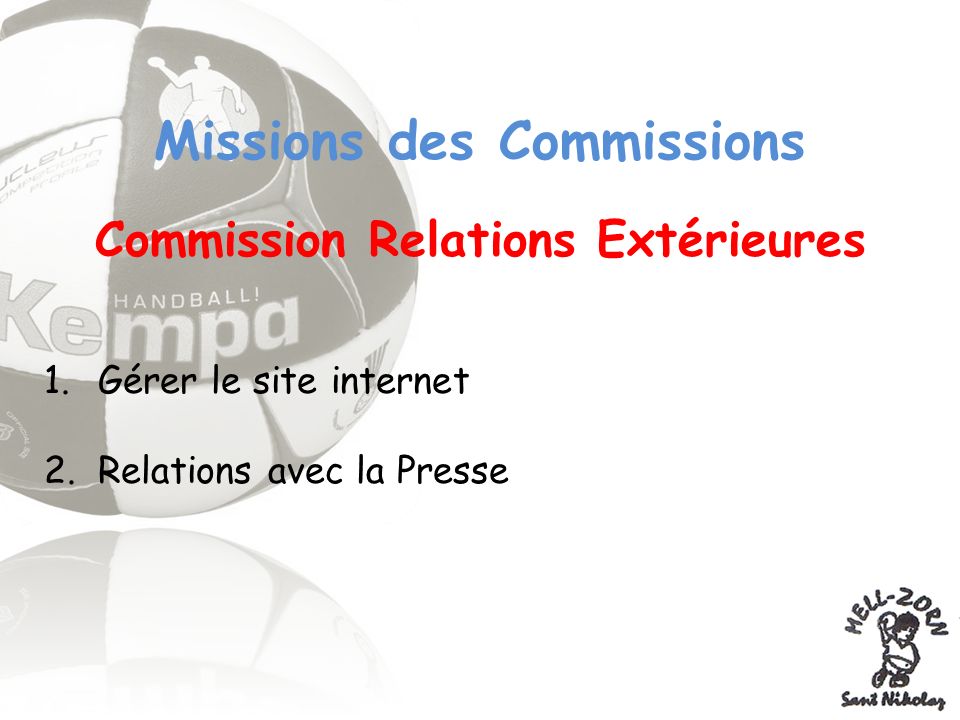 Missions des Commissions Commission Relations Extérieures 1.Gérer le site internet 2.Relations avec la Presse