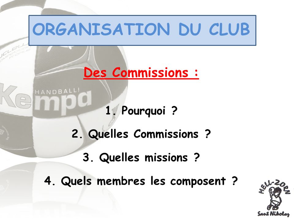 ORGANISATION DU CLUB Des Commissions : 1. Pourquoi .