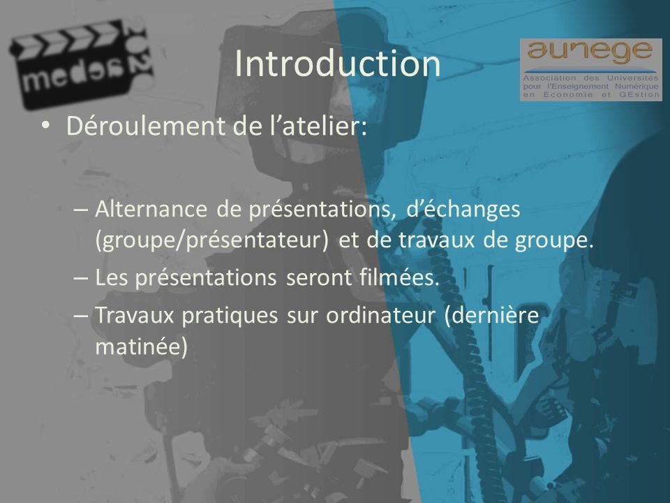Introduction Déroulement de latelier: – Alternance de présentations, déchanges (groupe/présentateur) et de travaux de groupe.