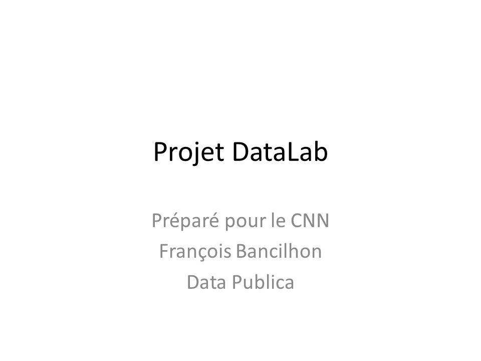 Projet DataLab Préparé pour le CNN François Bancilhon Data Publica