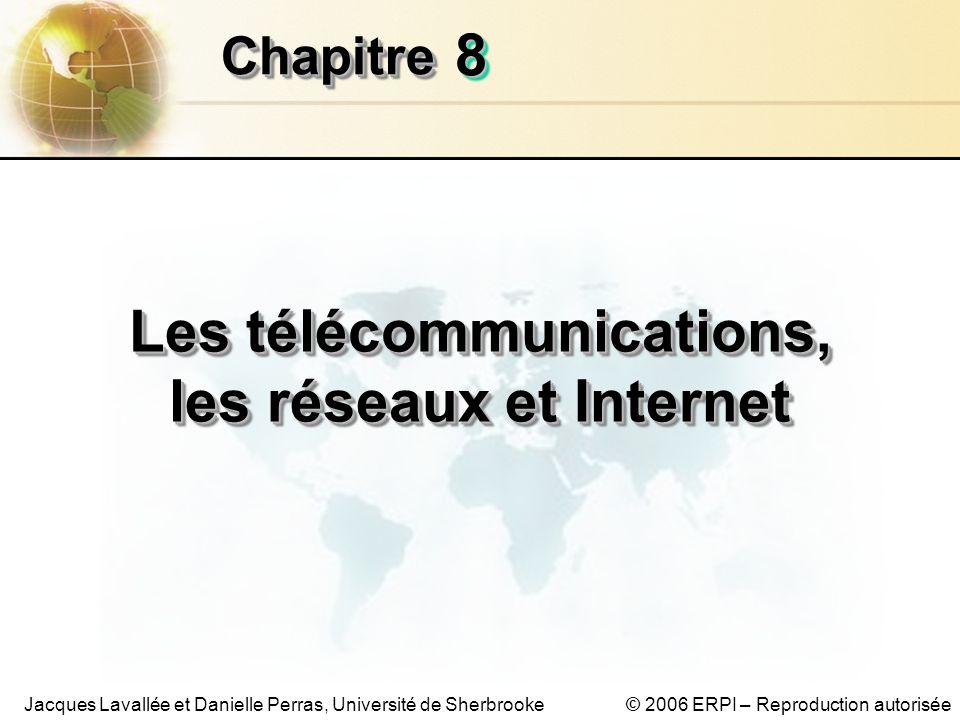© 2006 ERPI – Reproduction autoriséeJacques Lavallée et Danielle Perras, Université de Sherbrooke 88 ChapitreChapitre Les télécommunications, les réseaux et Internet