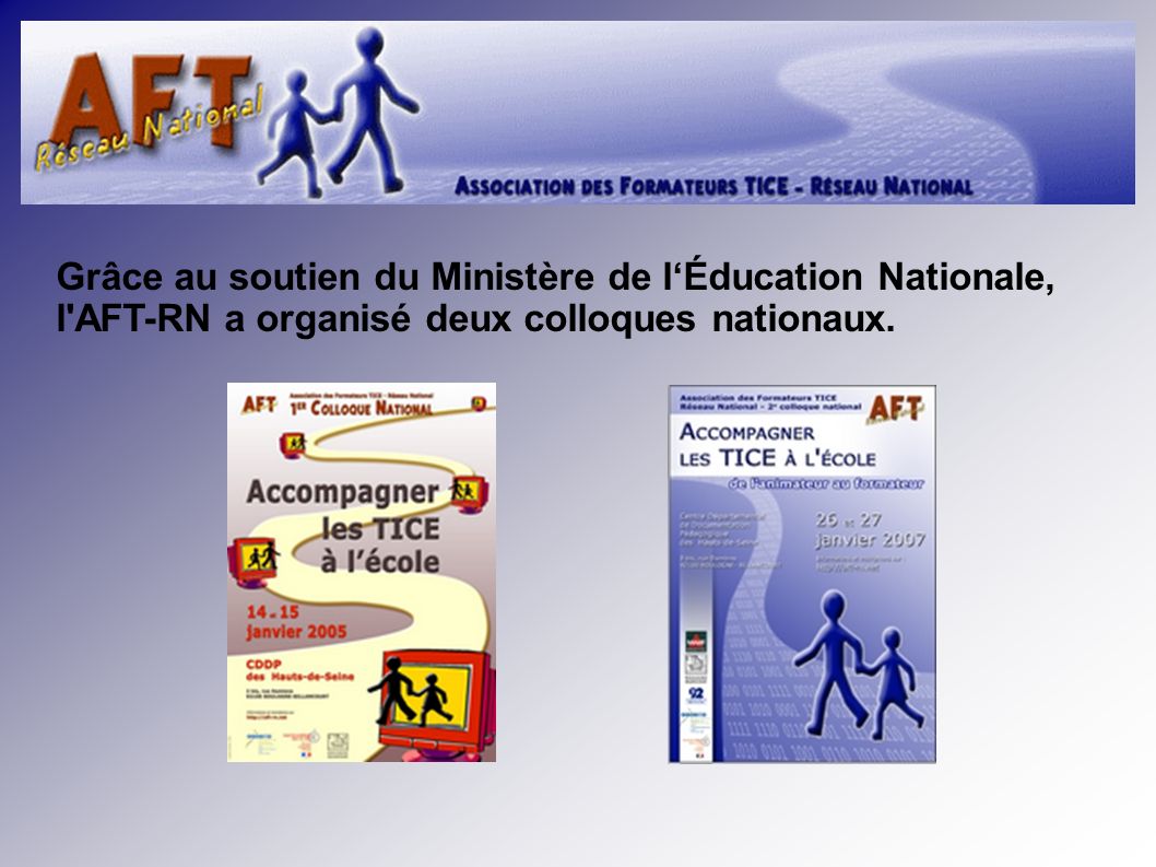 Grâce au soutien du Ministère de lÉducation Nationale, l AFT-RN a organisé deux colloques nationaux.