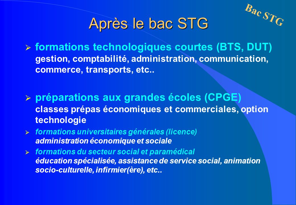 Après le bac STG formations technologiques courtes (BTS, DUT) gestion, comptabilité, administration, communication, commerce, transports, etc..