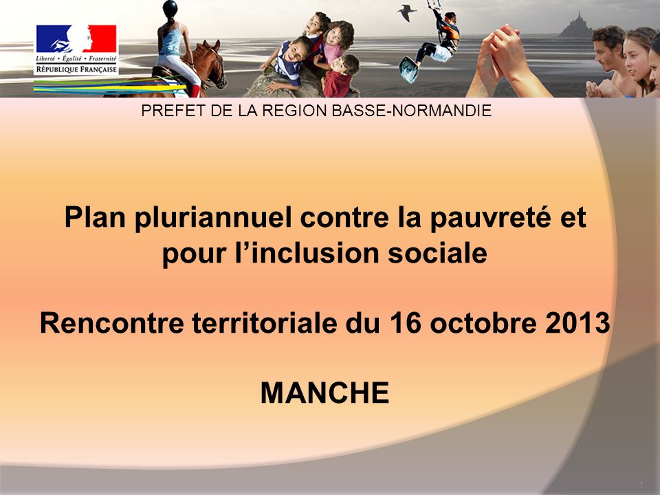 Plan pluriannuel contre la pauvreté et pour linclusion sociale Rencontre territoriale du 16 octobre 2013 MANCHE 1 PREFET DE LA REGION BASSE-NORMANDIE