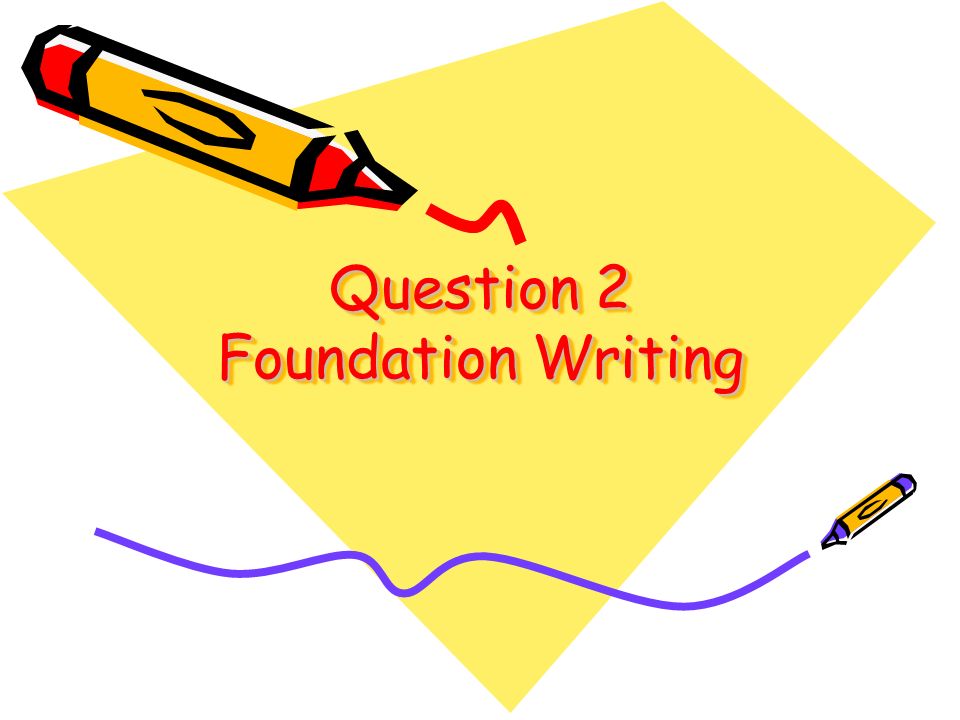 Question 2 Foundation Writing