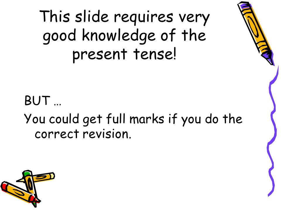 This slide requires very good knowledge of the present tense.