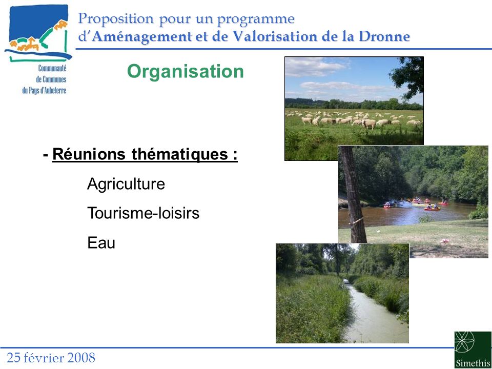Proposition pour un programme d Aménagement et de Valorisation de la Dronne 25 février 2008 Organisation - Réunions thématiques : Agriculture Tourisme-loisirs Eau
