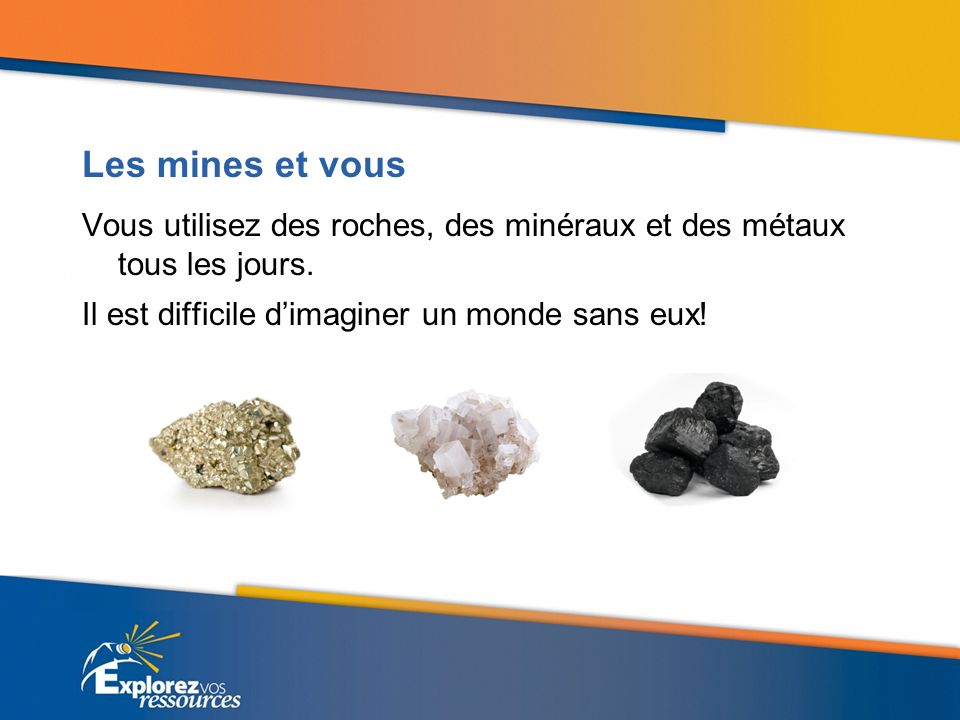 Les mines et vous Vous utilisez des roches, des minéraux et des métaux tous les jours.