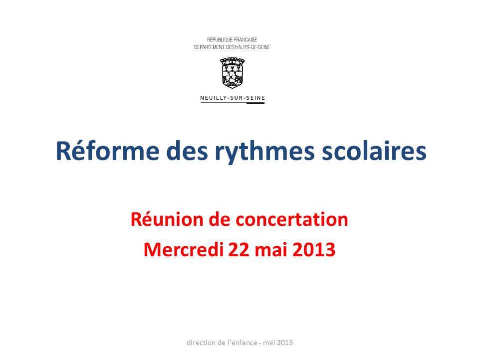 Réforme des rythmes scolaires Réunion de concertation Mercredi 22 mai 2013 direction de l enfance - mai 2013