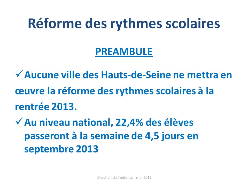 Réforme des rythmes scolaires PREAMBULE Aucune ville des Hauts-de-Seine ne mettra en œuvre la réforme des rythmes scolaires à la rentrée 2013.