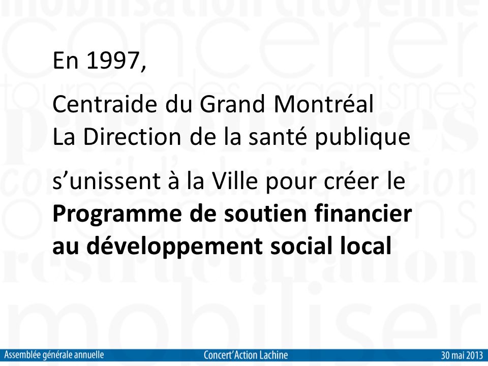 En 1997, Centraide du Grand Montréal La Direction de la santé publique sunissent à la Ville pour créer le Programme de soutien financier au développement social local