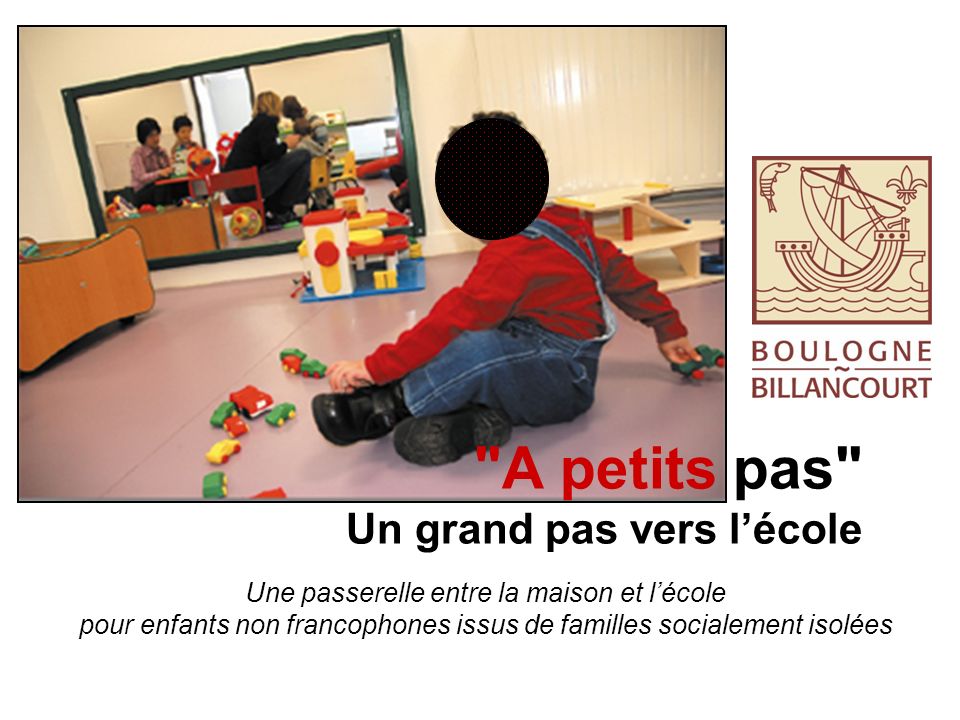 A petits pas Un grand pas vers lécole Une passerelle entre la maison et lécole pour enfants non francophones issus de familles socialement isolées