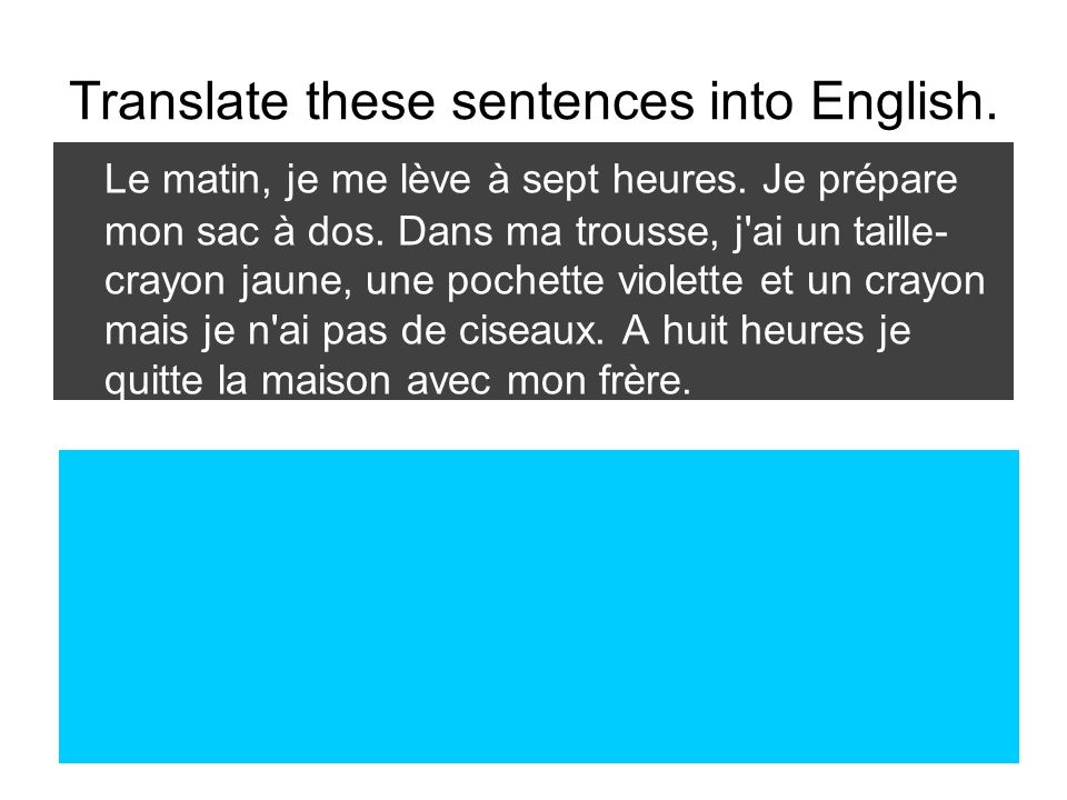 Translate these sentences into English. Le matin, je me lève à sept heures.