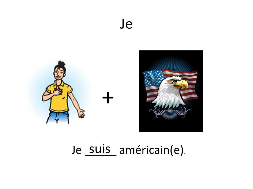 + Je _____ américain(e). suis