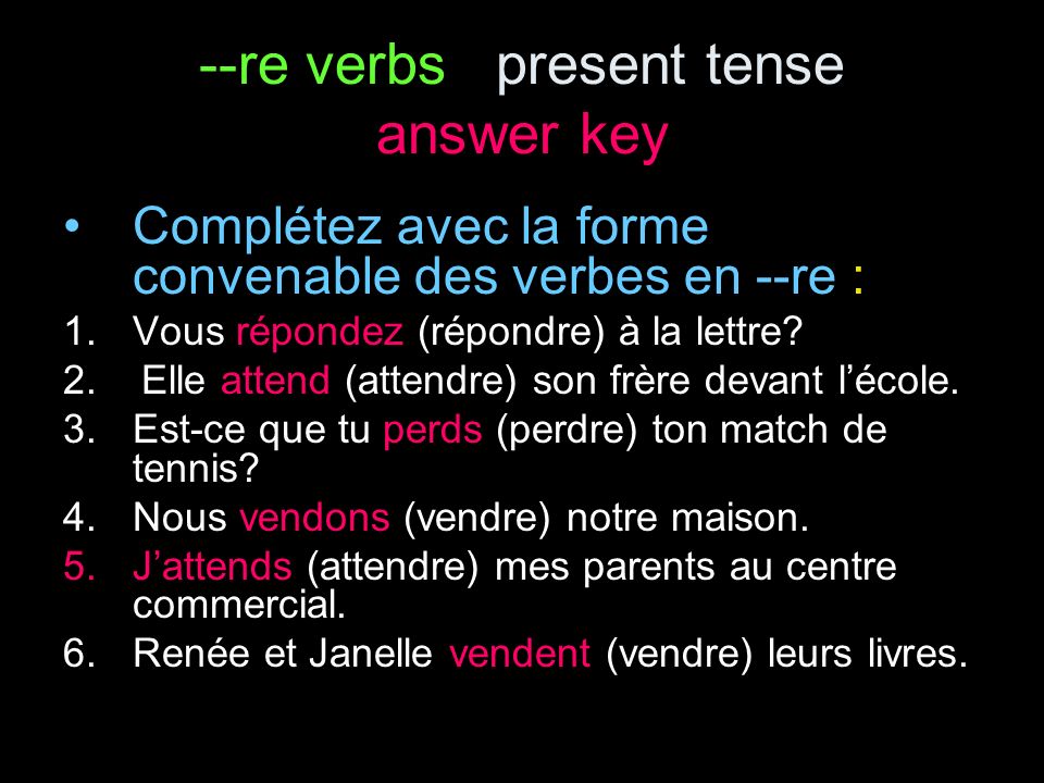 --re verbs present tense answer key Complétez avec la forme convenable des verbes en --re : 1.Vous répondez (répondre) à la lettre.