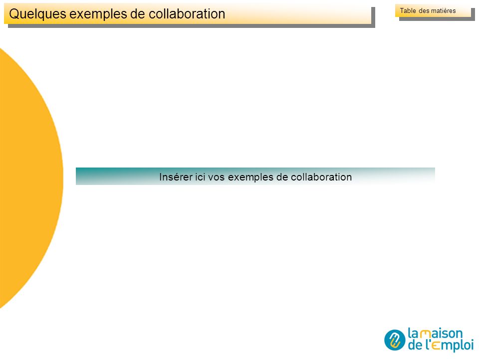 Quelques exemples de collaboration Insérer ici vos exemples de collaboration Table des matières