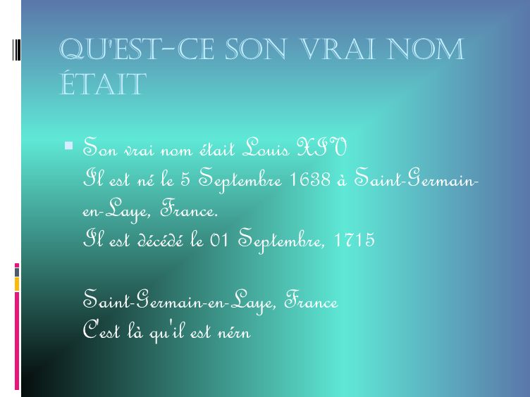 Qu est-ce son vrai nom était Son vrai nom était Louis XIV Il est né le 5 Septembre 1638 à Saint-Germain- en-Laye, France.