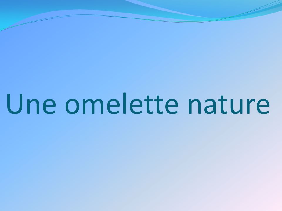 Une omelette nature