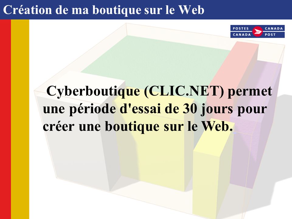 Création de ma boutique sur le Web Cyberboutique (CLIC.NET) permet une période d essai de 30 jours pour créer une boutique sur le Web.