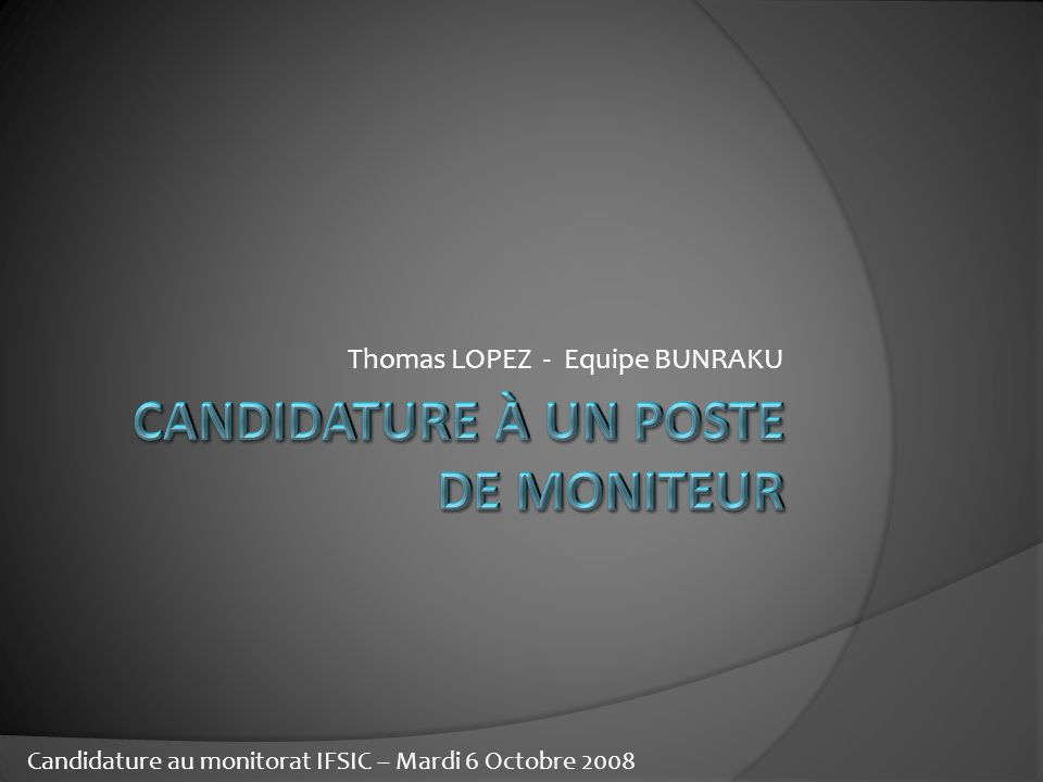 Thomas LOPEZ - Equipe BUNRAKU Candidature au monitorat IFSIC – Mardi 6 Octobre 2008