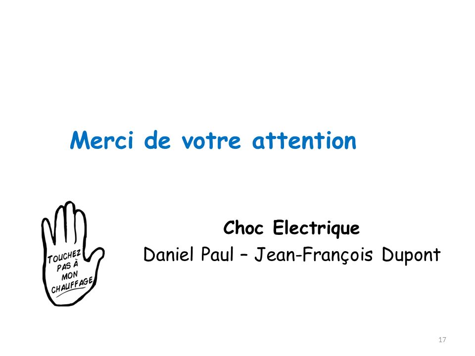 Merci de votre attention Choc Electrique Daniel Paul – Jean-François Dupont 17