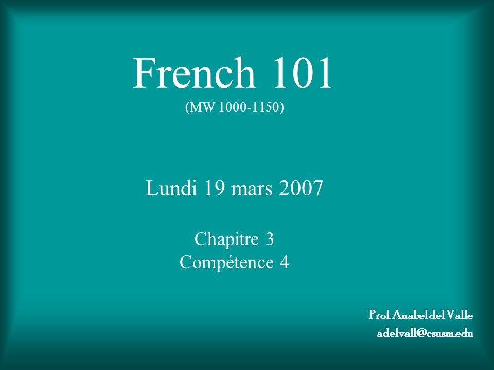 French 101 (MW ) Lundi 19 mars 2007 Chapitre 3 Compétence 4 Prof.