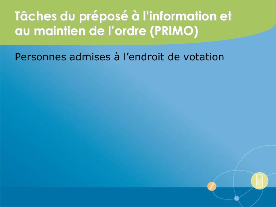 Tâches du préposé à linformation et au maintien de lordre (PRIMO) Personnes admises à lendroit de votation