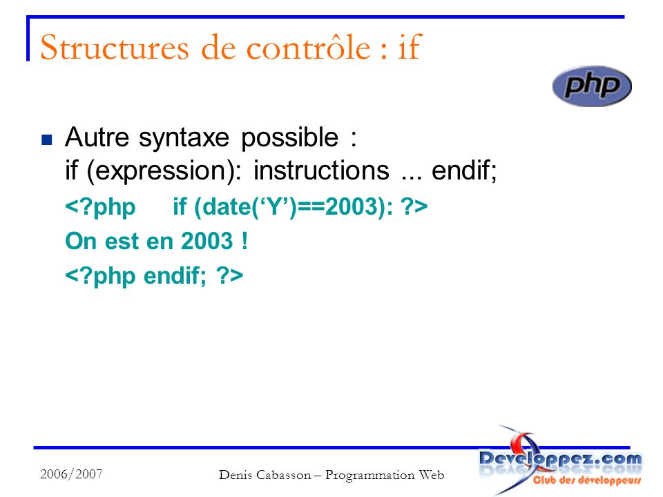 2006/2007 Denis Cabasson – Programmation Web Structures de contrôle : if Autre syntaxe possible : if (expression): instructions...