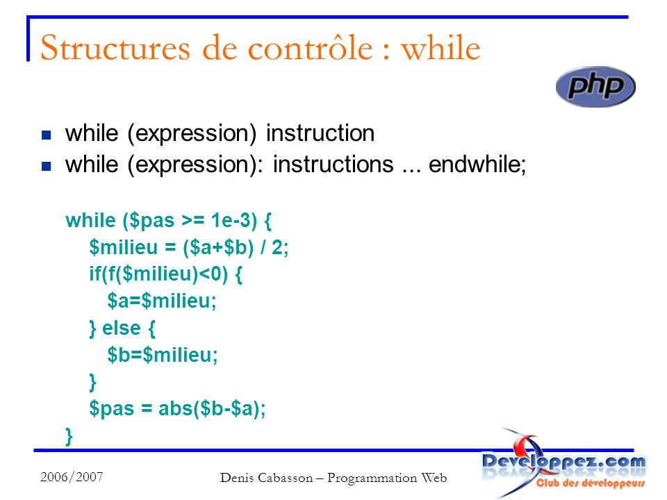 2006/2007 Denis Cabasson – Programmation Web Structures de contrôle : while while (expression) instruction while (expression): instructions...