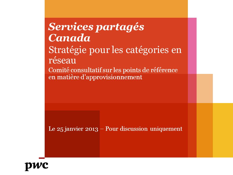 Services partagés Canada Stratégie pour les catégories en réseau Comité consultatif sur les points de référence en matière dapprovisionnement Le 25 janvier 2013 – Pour discussion uniquement