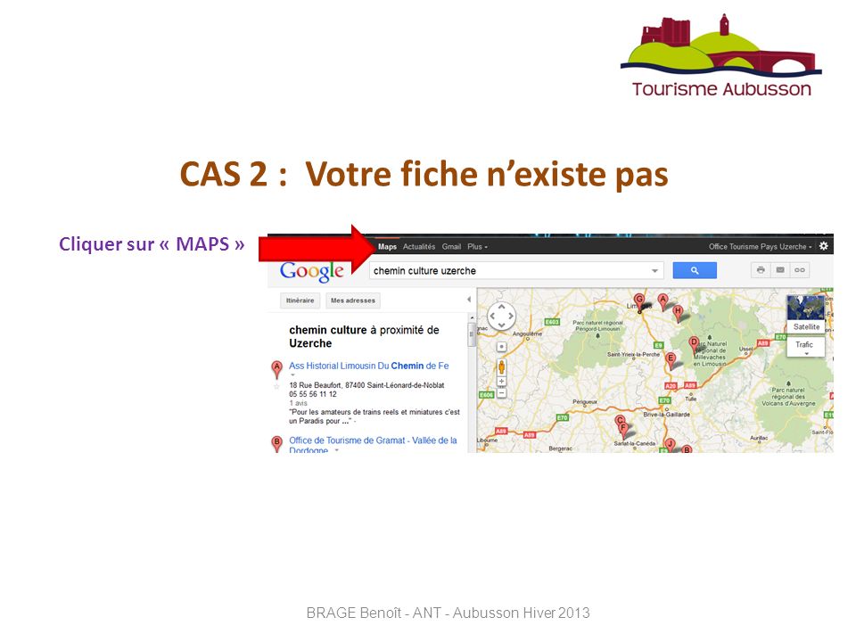 CAS 2 : Votre fiche nexiste pas Cliquer sur « MAPS » BRAGE Benoît - ANT - Aubusson Hiver 2013