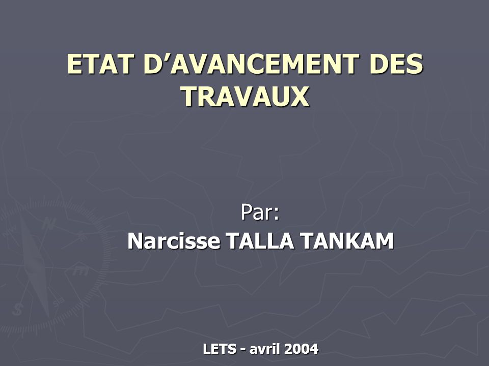 ETAT DAVANCEMENT DES TRAVAUX Par: Narcisse TALLA TANKAM LETS - avril 2004