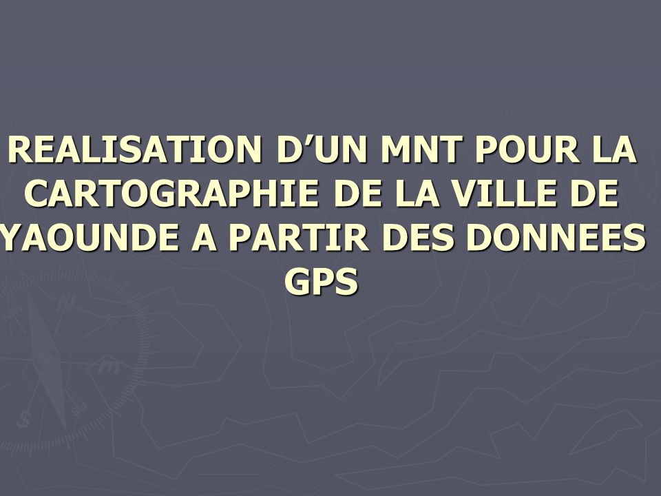 REALISATION DUN MNT POUR LA CARTOGRAPHIE DE LA VILLE DE YAOUNDE A PARTIR DES DONNEES GPS