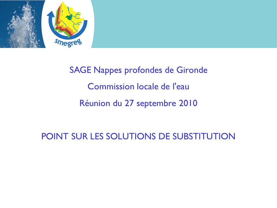 SAGE Nappes profondes de Gironde Commission locale de l eau Réunion du 27 septembre 2010 POINT SUR LES SOLUTIONS DE SUBSTITUTION