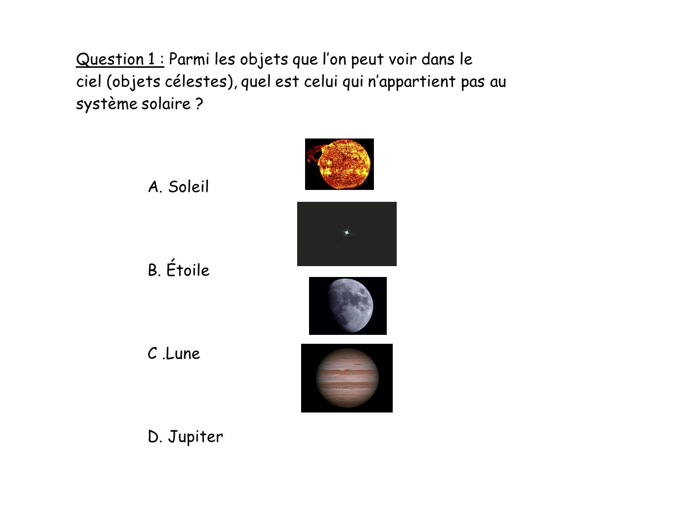 Question 1 : Parmi les objets que lon peut voir dans le ciel (objets célestes), quel est celui qui nappartient pas au système solaire .